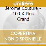 Jerome Couture - 100 X Plus Grand cd musicale di Jerome Couture