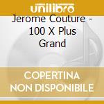 Jerome Couture - 100 X Plus Grand cd