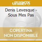 Denis Levesque - Sous Mes Pas