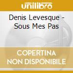 Denis Levesque - Sous Mes Pas cd