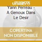 Yann Perreau - A Genoux Dans Le Desir cd musicale di Yann Perreau