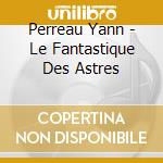 Perreau Yann - Le Fantastique Des Astres cd