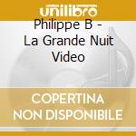 Philippe B - La Grande Nuit Video cd musicale di Philippe B
