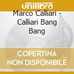 Marco Calliari - Calliari Bang Bang cd musicale di Marco Calliari