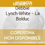 Debbie Lynch-White - La Bolduc cd