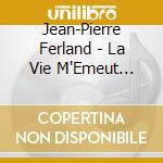 Jean-Pierre Ferland - La Vie M'Emeut L'Amour M'Etonne cd