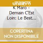 K Maro - Demain C'Est Loin: Le Best Of (2 Cd) cd