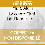 Marc-Alain Lavoie - Mort De Pleurs: Le Bois Sous Mon Ecorce cd