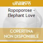 Ropoporose - Elephant Love cd