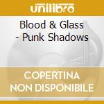 Blood & Glass - Punk Shadows cd musicale di Blood & Glass