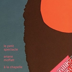 Ariane Moffatt - Le Petit Spectacle A La Chapelle cd musicale di Ariane Moffatt