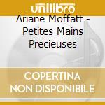 Ariane Moffatt - Petites Mains Precieuses cd musicale di Ariane Moffatt