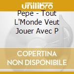 Pepe - Tout L'Monde Veut Jouer Avec P cd