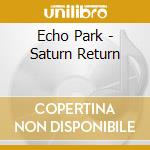 Echo Park - Saturn Return cd musicale di Echo Park