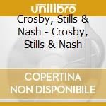 Crosby, Stills & Nash - Crosby, Stills & Nash cd musicale di Crosby, Stills & Nash