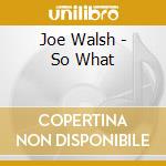Joe Walsh - So What cd musicale di Joe Walsh