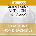 Grand Funk - All The Girls In.. (Sacd) cd