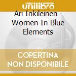 Ari Inkileinen - Women In Blue Elements cd