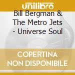 Bill Bergman & The Metro Jets - Universe Soul cd