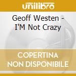 Geoff Westen - I'M Not Crazy cd musicale di Geoff Westen