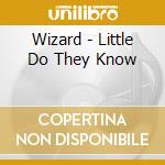Wizard - Little Do They Know cd musicale di Wizard