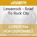 Lewanrock - Road To Rock City cd