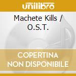 Machete Kills / O.S.T. cd musicale di Machete Kills / O.S.T.