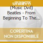 (Music Dvd) Beatles - From Beginning To The End cd musicale