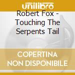 Robert Fox - Touching The Serpents Tail cd