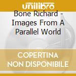 Bone Richard - Images From A Parallel World cd