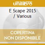 E Scape 2015 / Various cd musicale