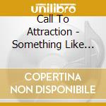 Call To Attraction - Something Like This.. cd musicale di Call To Attraction