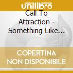 Call To Attraction - Something Like This.. cd