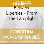 Between Liberties - From The Lamplight cd musicale di Between Liberties