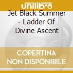Jet Black Summer - Ladder Of Divine Ascent cd