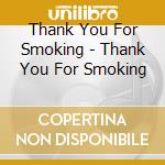Thank You For Smoking - Thank You For Smoking cd