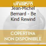 Jean-Michel Bernard - Be Kind Rewind cd musicale di Jean