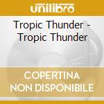 Tropic Thunder  - Tropic Thunder cd musicale di Ost