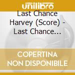 Last Chance Harvey (Score) - Last Chance Harvey (Score) cd musicale di Last Chance Harvey (Score)