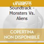 Soundtrack - Monsters Vs. Aliens cd musicale di Soundtrack