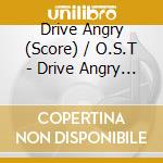 Drive Angry (Score) / O.S.T - Drive Angry (Score) / O.S.T cd musicale di Drive Angry (Score) / O.S.T