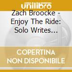 Zach Broocke - Enjoy The Ride: Solo Writes 2001-2012 cd
