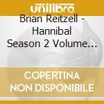 Brian Reitzell - Hannibal Season 2 Volume 2 cd musicale di Brian Reitzell