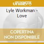 Lyle Workman - Love cd musicale di Lyle Workman