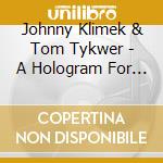 Johnny Klimek & Tom Tykwer - A Hologram For The King cd musicale di Johnny Klimek & Tom Tykwer