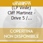 (LP Vinile) Cliff Martinez - Drive 5 / O.S.T. vinile