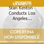 Stan Kenton - Conducts Los Angeles Neophonic Orchestra 1 cd musicale di Stan Kenton