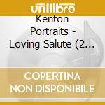 Kenton Portraits - Loving Salute (2 Cd) cd musicale di Kenton Portraits