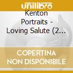 Kenton Portraits - Loving Salute (2 Cd)