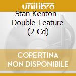Stan Kenton - Double Feature (2 Cd) cd musicale di Stan Kenton